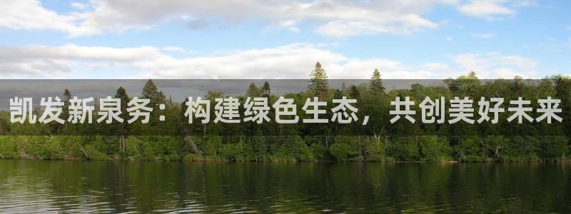 今年会2平台：凯发新泉务：构建绿色生态，共创美好未来