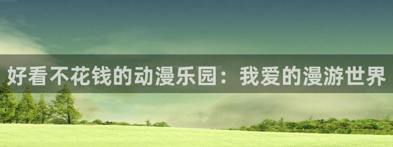 omofun网页版下载：好看不花钱的动漫乐园：我爱的漫游世界