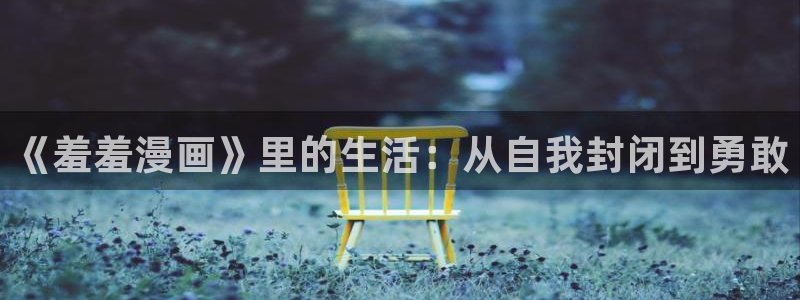omofun官方网站下载：《羞羞漫画》里的生活：从自我封闭到勇敢