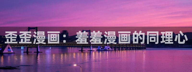 虫虫漫画安卓下载：歪歪漫画：羞羞漫画的同理心