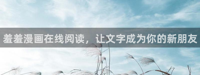 虫虫漫画进入：羞羞漫画在线阅读，让文字成为你的新朋友