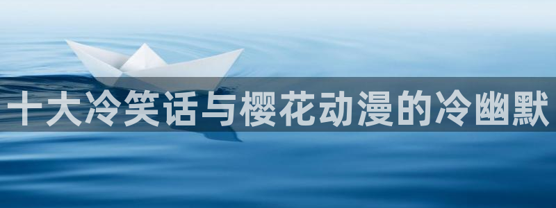 omofun最新：十大冷笑话与樱花动漫的冷幽默