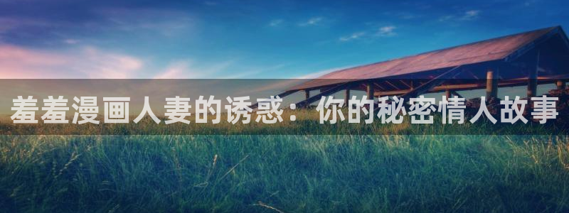omofun官方：羞羞漫画人妻的诱惑：你的秘密情人故事