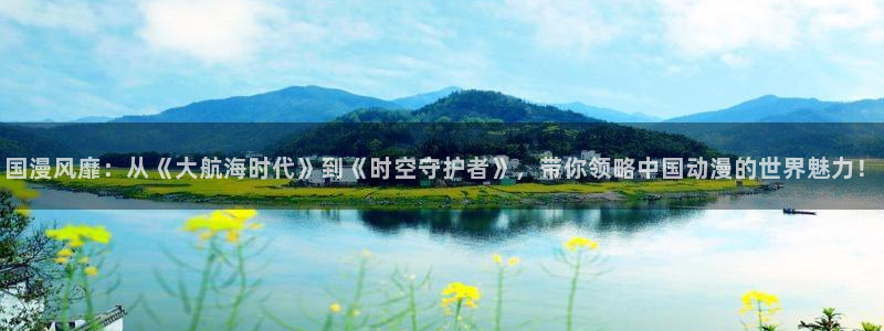 虫虫漫画地址下载：国漫风靡：从《大航海时代》到《时空守护者》，带你领略中国动漫的世界魅力！
