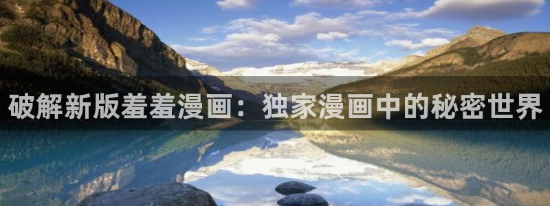 omofun动漫app下载最新版：破解新版羞羞漫画：独家漫画中的秘密世界