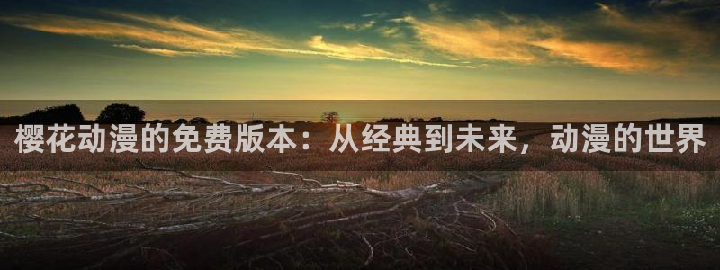 omofun动漫视频：樱花动漫的免费版本：从经典到未来，动漫的世界